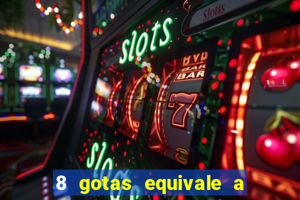 8 gotas equivale a quantos ml